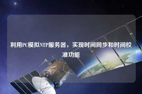 利用PC模擬NTP服務(wù)器，實現(xiàn)時間同步和時間校準功能