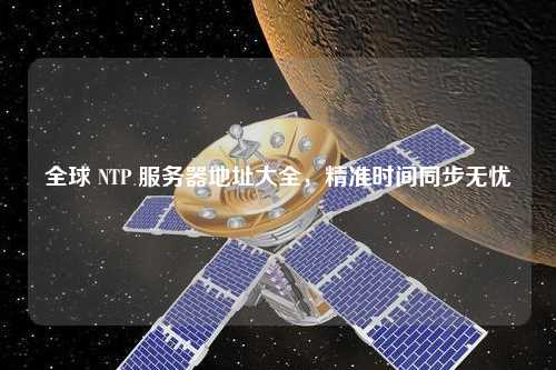 全球 NTP 服務(wù)器地址大全，精準時間同步無憂