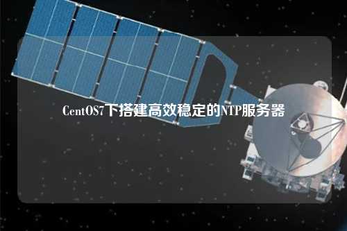 CentOS7下搭建高效穩(wěn)定的NTP服務器
