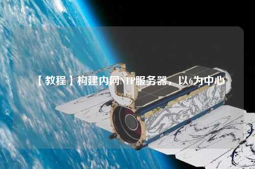 【教程】構建內網NTP服務器，以6為中心