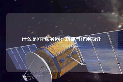什么是NTP服務(wù)器：功能與作用簡介