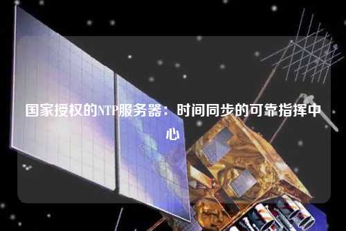 國家授權(quán)的NTP服務(wù)器：時間同步的可靠指揮中心