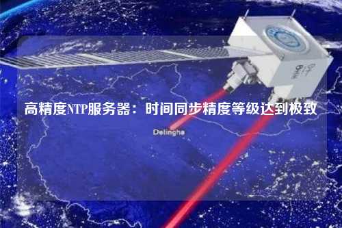 高精度NTP服務(wù)器：時間同步精度等級達(dá)到極致