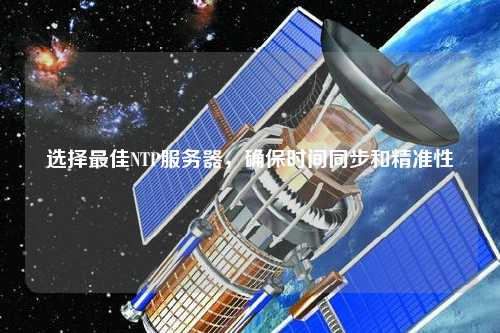 選擇最佳NTP服務(wù)器，確保時間同步和精準性
