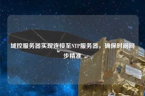 域控服務(wù)器實(shí)現(xiàn)連接至NTP服務(wù)器，確保時(shí)間同步精準(zhǔn)