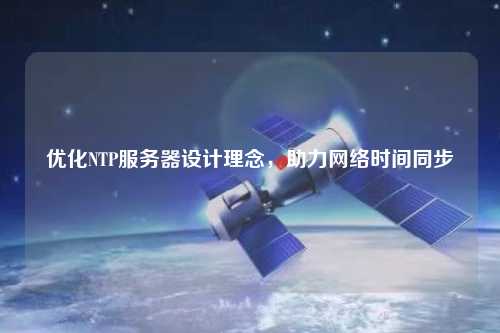 優(yōu)化NTP服務器設計理念，助力網(wǎng)絡時間同步