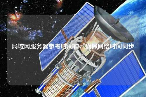 局域網(wǎng)服務(wù)器參考時(shí)間鐘，確保網(wǎng)絡(luò)時(shí)間同步