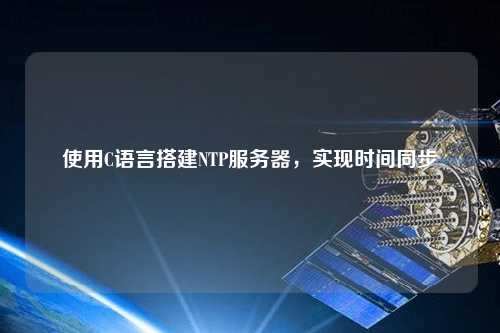 使用C語言搭建NTP服務(wù)器，實現(xiàn)時間同步