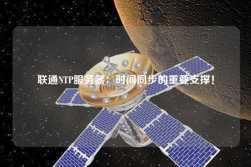 聯(lián)通NTP服務(wù)器：時間同步的重要支撐！