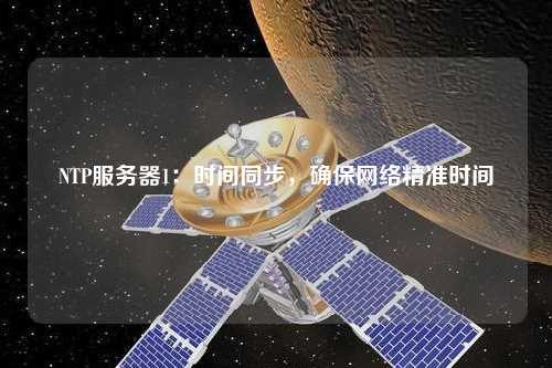 NTP服務(wù)器1：時(shí)間同步，確保網(wǎng)絡(luò)精準(zhǔn)時(shí)間