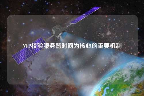 NTP校驗(yàn)服務(wù)器時間為核心的重要機(jī)制
