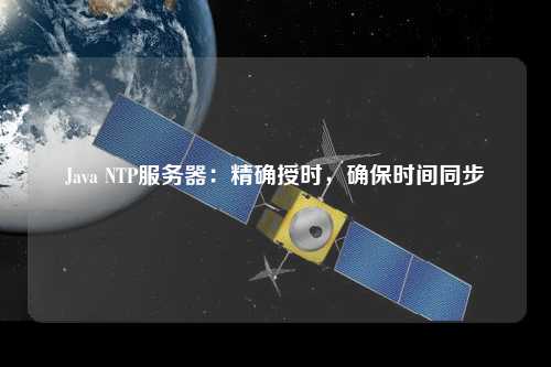 Java NTP服務(wù)器：精確授時，確保時間同步