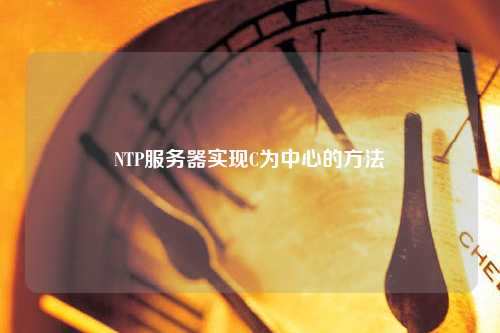 NTP服務(wù)器實現(xiàn)C為中心的方法
