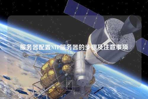 服務(wù)器配置NTP服務(wù)器的步驟及注意事項(xiàng)
