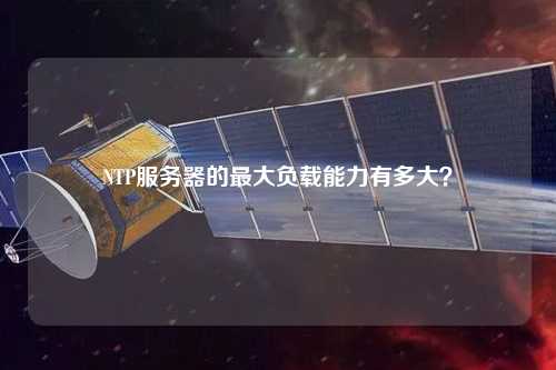 NTP服務(wù)器的最大負(fù)載能力有多大？