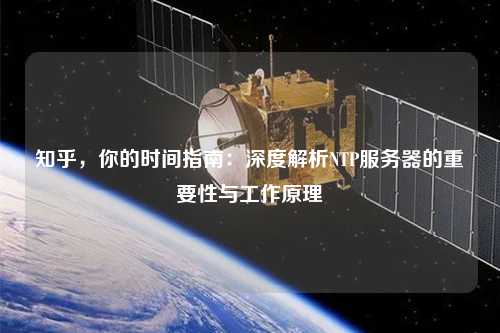 知乎，你的時間指南：深度解析NTP服務器的重要性與工作原理