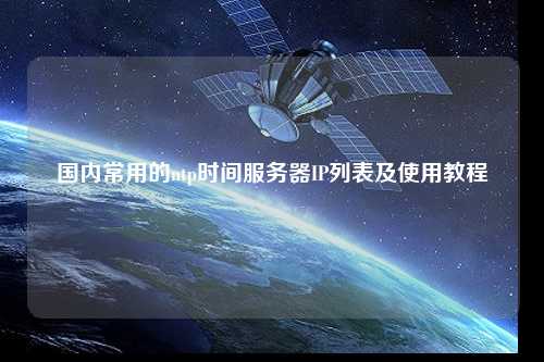 國內(nèi)常用的ntp時間服務(wù)器IP列表及使用教程